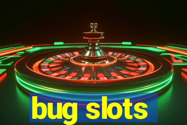 bug slots